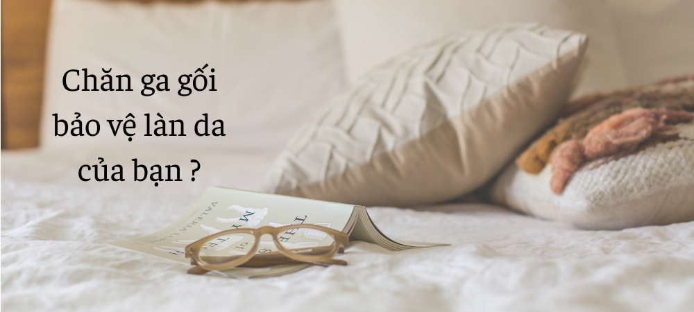 Hãy bảo vệ làn da của bạn bằng chăn ga gối phù hợp