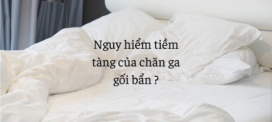 Nguy hiểm tiềm tàng của chăn ga gối bẩn !!!
